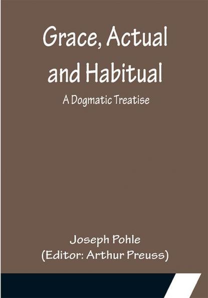 Grace Actual and Habitual: A Dogmatic Treatise