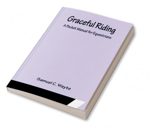 Graceful Riding: A Pocket Manual for Equestrians