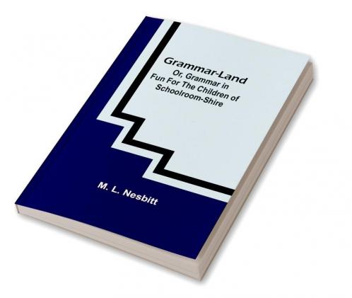 Grammar-land; Or Grammar in Fun for the Children of Schoolroom-shire
