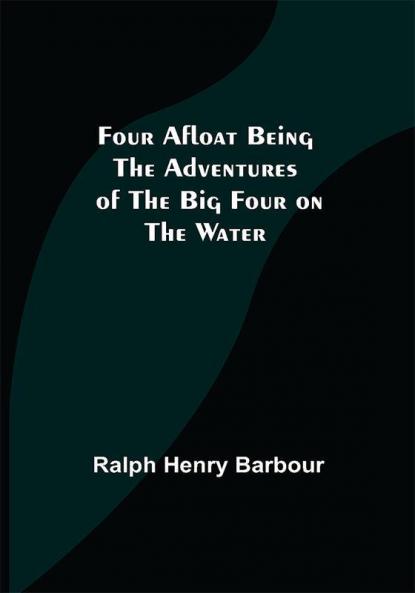Four Afloat Being the Adventures of the Big Four on the Water