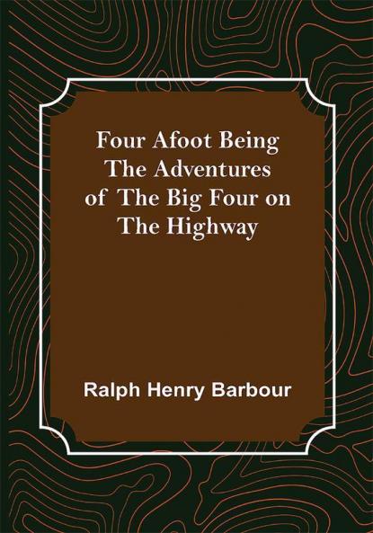 Four Afoot Being the Adventures of the Big Four on the Highway