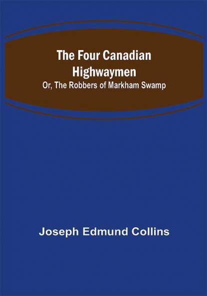 The Four Canadian Highwaymen; Or The Robbers of Markham Swamp