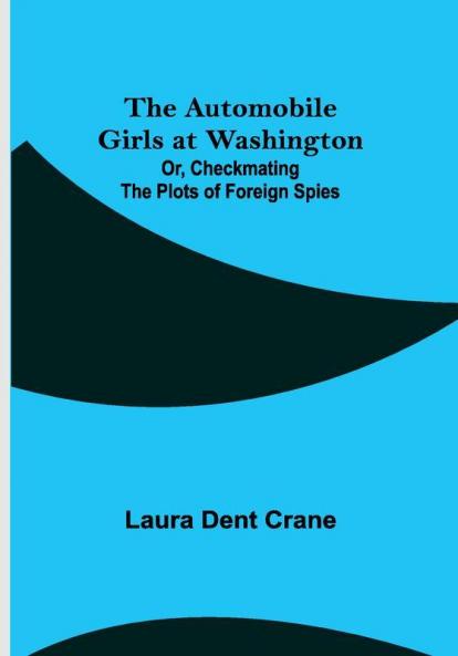 The Automobile Girls at Washington; Or Checkmating the Plots of Foreign Spies