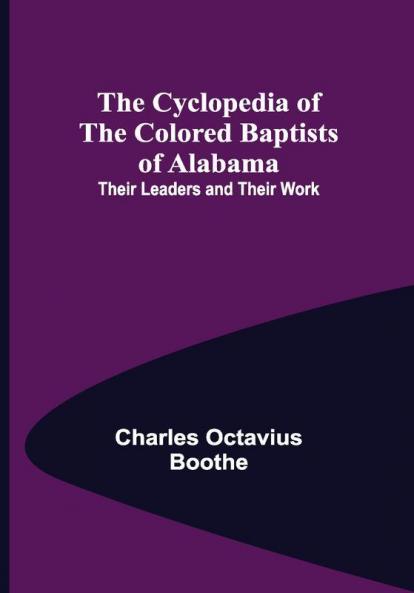 The Cyclopedia of the Colored Baptists of Alabama; Their Leaders and Their Work