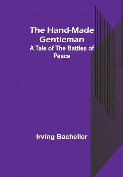 The Hand-Made Gentleman: A Tale of the Battles of Peace