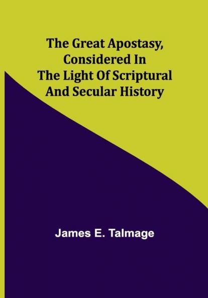 The Great Apostasy Considered in the Light of Scriptural and Secular History
