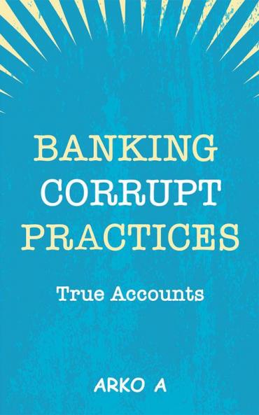 Banking Corrupt Practices -True Accounts