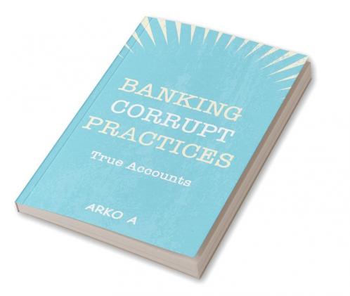 Banking Corrupt Practices -True Accounts