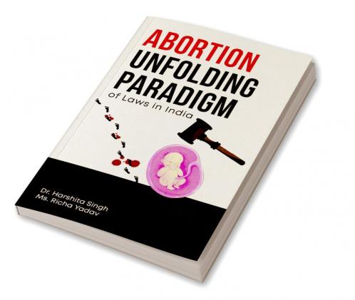 Abortion: Unfolding Paradigm of Laws in India