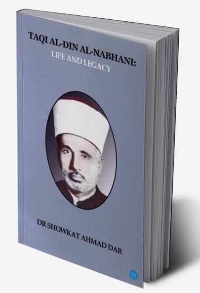 Taqi Al-Din Al-Nabhani: Life and Legacy