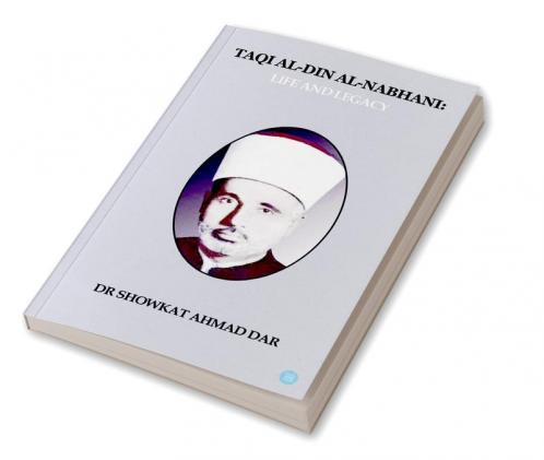 Taqi Al-Din Al-Nabhani: Life and Legacy
