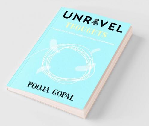 Unravel Thoughts A Radical Take on Thinking Straight and an Insight into Self Awareness