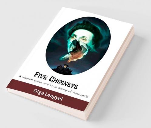 Five Chimneys: A Woman Survivor's True Story of Auschwitz
