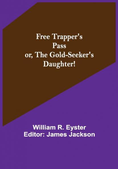 Free Trapper's Pass or the Gold-seeker's Daughter!