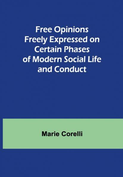 Free Opinions Freely Expressed on Certain Phases of Modern Social Life and Conduct