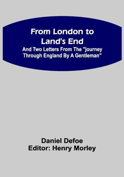 From London to Land's End :and Two Letters from the Journey through England by a Gentleman
