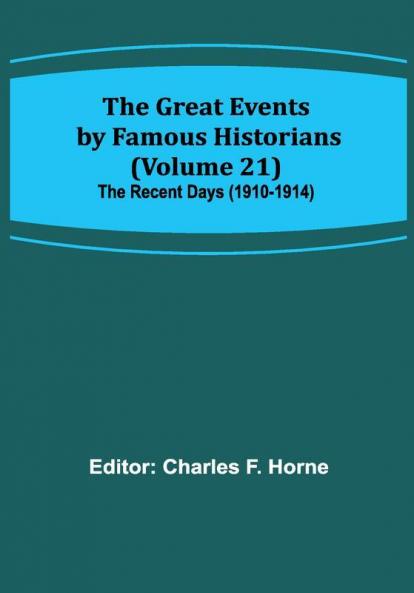 The Great Events by Famous Historians (Volume 21); The Recent Days (1910-1914)