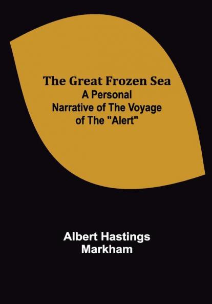 The Great Frozen Sea: A Personal Narrative of the Voyage of the Alert