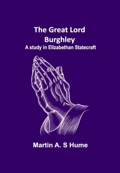 The Great Lord Burghley: A study in Elizabethan statecraft
