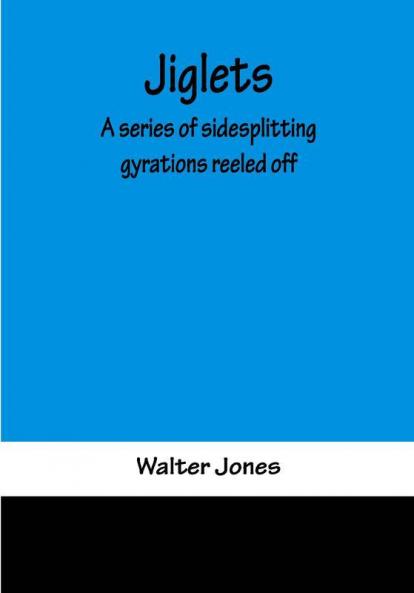 Jiglets: A series of sidesplitting gyrations reeled off