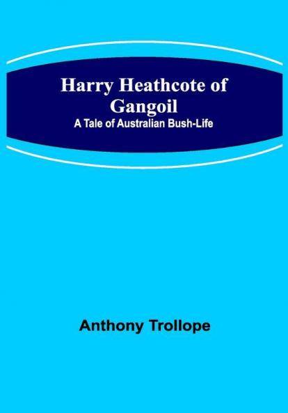 Harry Heathcote of Gangoil: A Tale of Australian Bush-Life