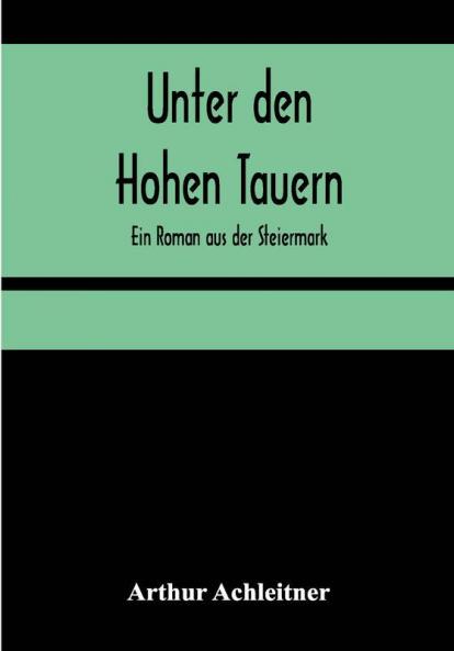Unter den Hohen Tauern: Ein Roman aus der Steiermark