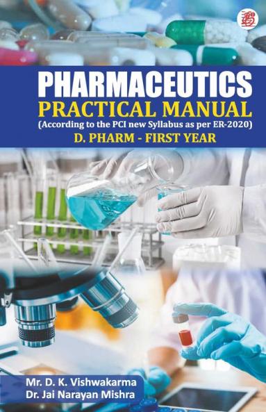 Pharmaceutics - Practical Manual (According to the PCI new Syllabus as per ER-2020) D. Pharm- First year