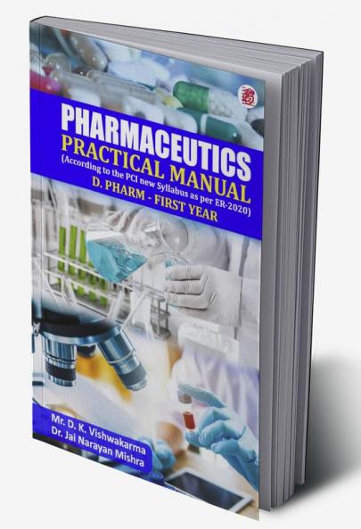 Pharmaceutics - Practical Manual (According to the PCI new Syllabus as per ER-2020) D. Pharm- First year