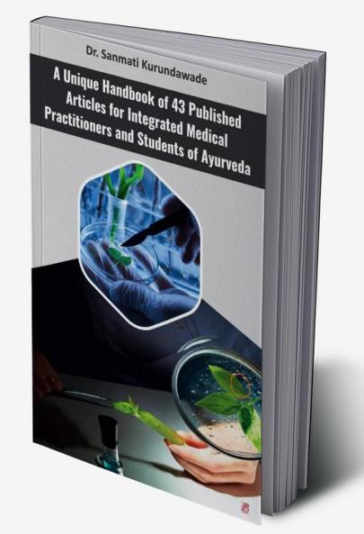 A Unique Handbook of 43 Published Articles for integrated medical practitioner s and students of Ayurveda