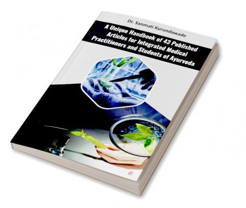 A Unique Handbook of 43 Published Articles for integrated medical practitioner s and students of Ayurveda
