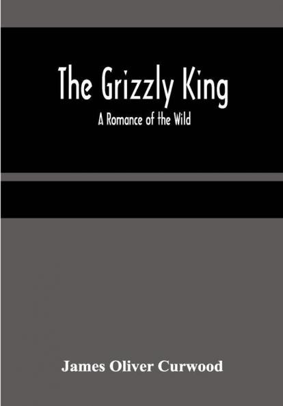 The Grizzly King: A Romance of the Wild