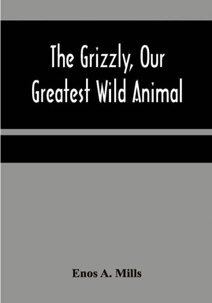 The Grizzly Our Greatest Wild Animal