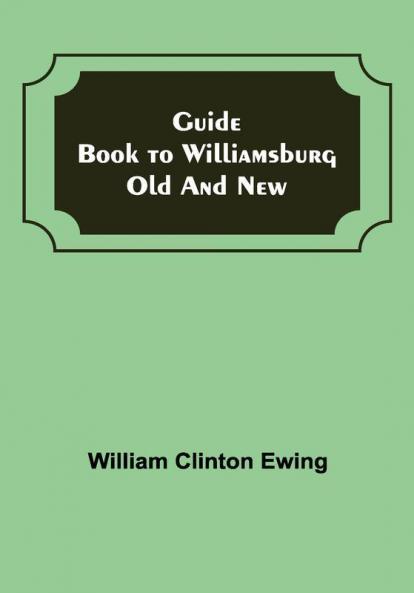 Guide Book to Williamsburg Old and New