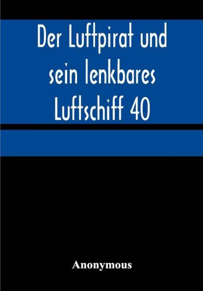 Der Luftpirat und sein lenkbares Luftschiff 40: Die Empörung im Weltenfahrzeug