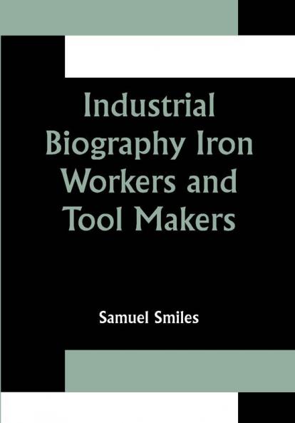 Industrial Biography Iron Workers and Tool Makers