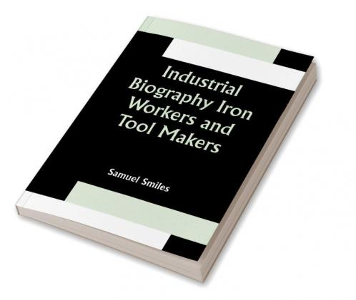 Industrial Biography Iron Workers and Tool Makers