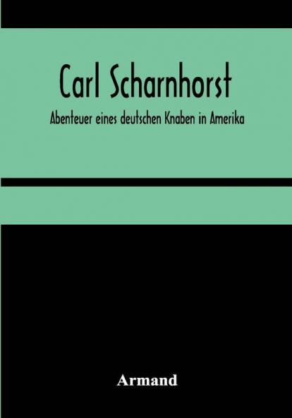 Carl Scharnhorst. Abenteuer eines deutschen Knaben in Amerika