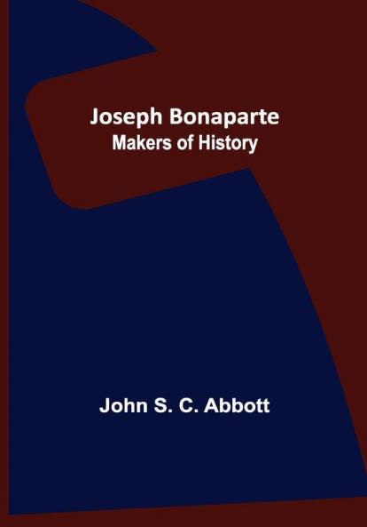 Joseph Bonaparte ; Makers of History