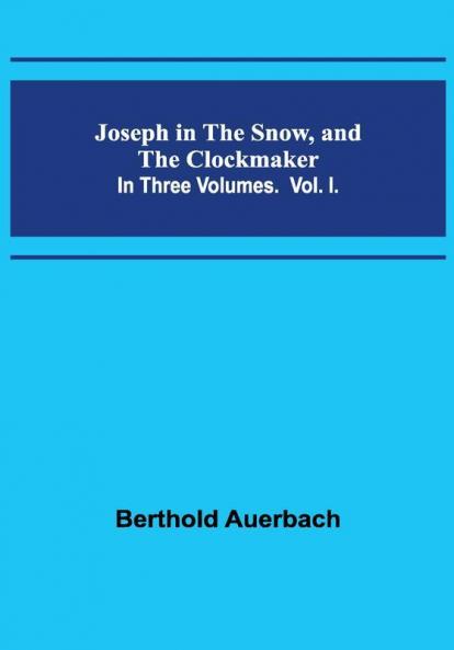 Joseph in the Snow and The Clockmaker. In Three Volumes. Vol. I.