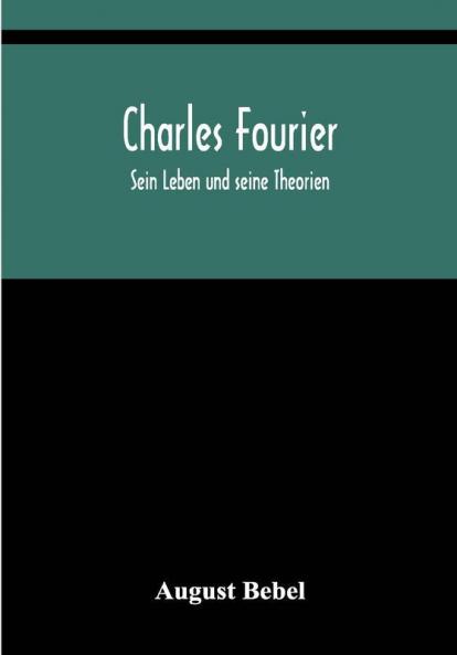 Charles Fourier: Sein Leben und seine Theorien