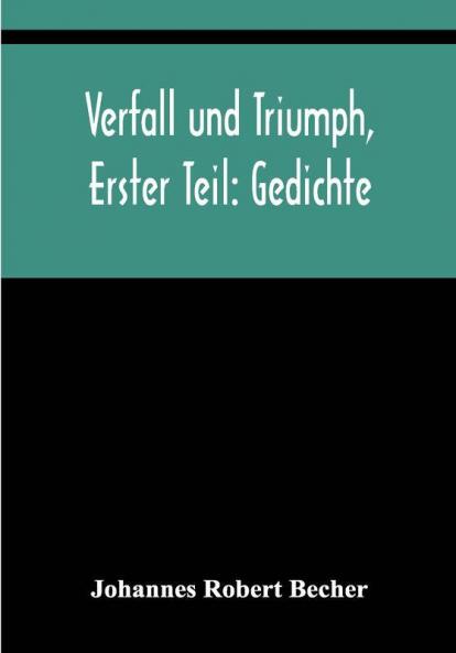 Verfall und Triumph Erster Teil: Gedichte