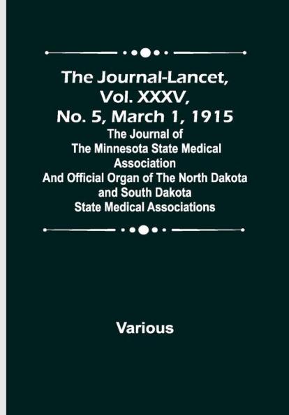 The Journal-Lancet Vol. XXXV No. 5 March 1 1915 ; The Journal of the Minnesota State Medical Association and Official Organ of the North Dakota and South Dakota State Medical Associations