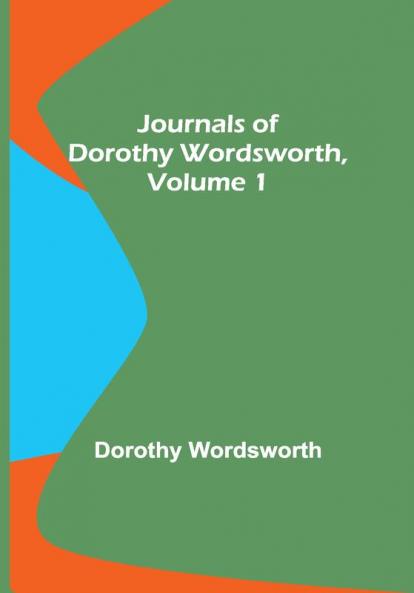Journals of Dorothy Wordsworth Vol. 1