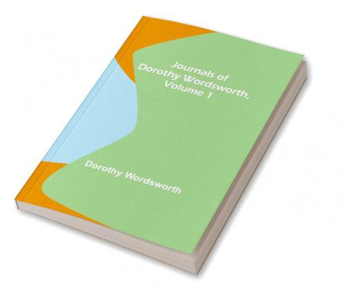 Journals of Dorothy Wordsworth Vol. 1