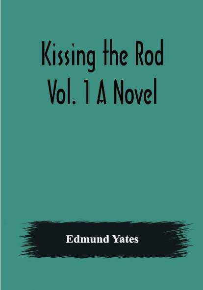 Kissing the Rod. Vol. 1 A Novel.