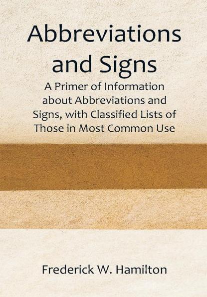 Abbreviations and Signs; A Primer of Information about Abbreviations and Signs with Classified Lists of Those in Most Common Use