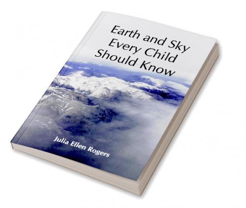 Earth and Sky Every Child Should Know; Easy studies of the earth and the stars for any time and place