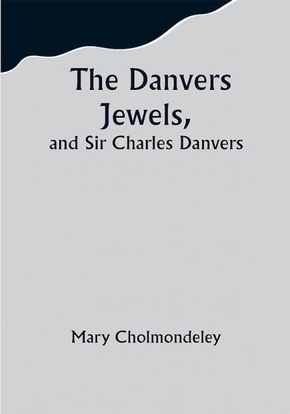 The Danvers Jewels and Sir Charles Danvers