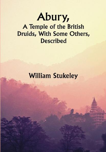 Abury A Temple of the British Druids With Some Others Described