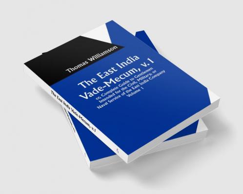 The East India Vade-Mecum v.1

 or Complete Guide to Gentlemen Intended for the Civil

 mMilitary or Naval Service of the East India Company.

 Volume 1